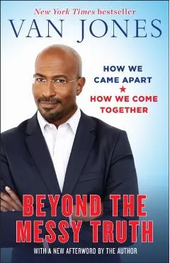 Beyond the Messy Truth: How We Came Apart, How We Come Together