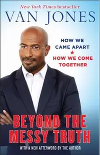 Beyond the Messy Truth: How We Came Apart, How We Come Together