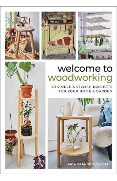Welcome to Woodworking: 20 Simple & Stylish Projects for Your Home & Garden