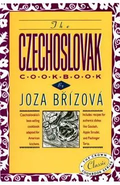 The Czechoslovak Cookbook: Czechoslovakia's Best-Selling Cookbook Adapted for American Kitchens. Includes Recipes for Authentic Dishes Like Goula