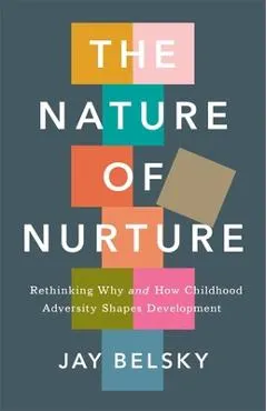 The Nature of Nurture: Rethinking Why and How Childhood Adversity Shapes Development