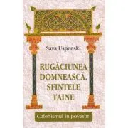 Rugaciunea domneasca. Sfintele taine. Catehismul in povestiri