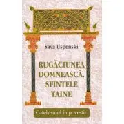 Rugaciunea domneasca. Sfintele taine. Catehismul in povestiri