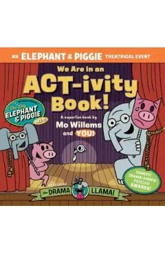 We Are in an Act-Ivity Book!: An Elephant & Piggie Theatrical Event