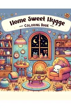 Home Sweet Hygge Coloring Book: Let the gentle spirit of hygge fill your heart with warmth and happiness as you color your way through this charming b
