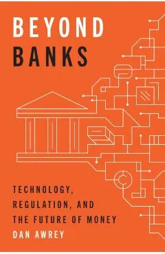 Beyond Banks: Technology, Regulation, and the Future of Money