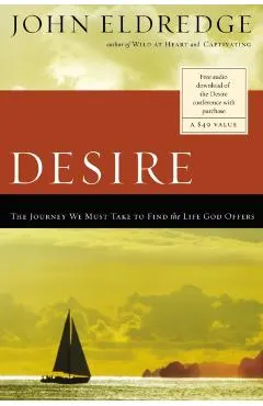Desire: The Journey We Must Take to Find the Life God Offers