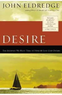 Desire: The Journey We Must Take to Find the Life God Offers