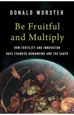 Be Fruitful and Multiply: How Fertility and Innovation Have Changed Humankind and the Earth