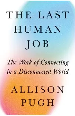 The Last Human Job: The Work of Connecting in a Disconnected World