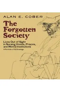 The Forgotten Society: Lives Out of Sight in Nursing Homes, Prisons, and Mental Institutions: A Portfolio of 92 Drawings