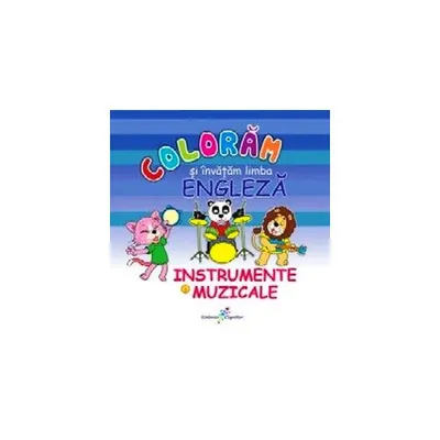 Colorăm şi învăţăm limba engleză. Nr.6. Instrumente muzicale - Paperback - Roxana Geantă