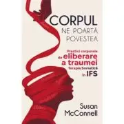 Corpul ne poarta povestea. Practici corporale de eliberare a traumei. Terapia Somatica in IFS