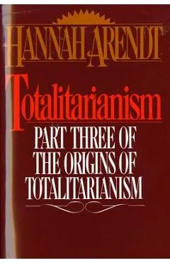 Totalitarianism: Part Three of the Origins of Totalitarianism