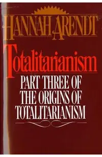 Totalitarianism: Part Three of the Origins of Totalitarianism