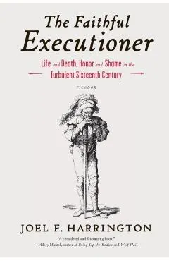 The Faithful Executioner: Life and Death, Honor and Shame in the Turbulent Sixteenth Century