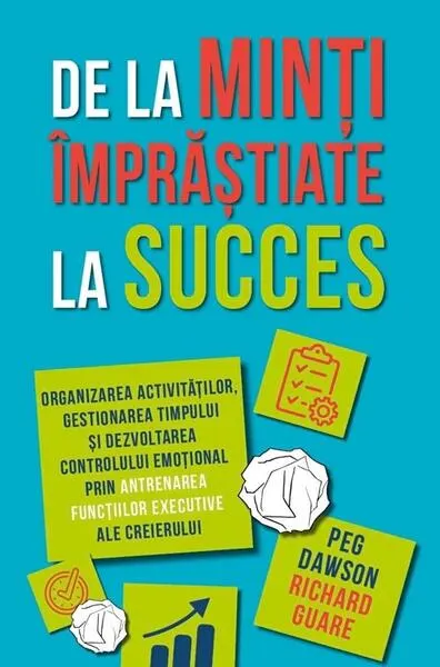 De la minți împrăștiate la succes - Paperback brosat - Peg Dawson, Richard Guare