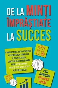 De la minți împrăștiate la succes - Paperback brosat - Peg Dawson, Richard Guare