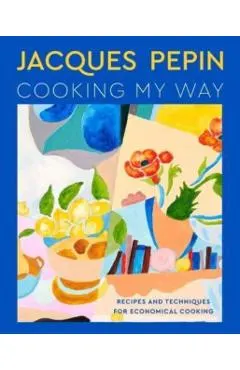 Jacques Pépin Cooking My Way: Recipes and Techniques for Economical Cooking