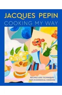 Jacques Pépin Cooking My Way: Recipes and Techniques for Economical Cooking