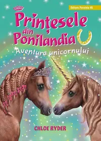 Aventura unicornului. Prinţesele din Ponilandia (Vol. 4) - Hardcover - Ryder Chloe