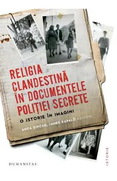 Religia clandestina in documentele politiei secrete. O istorie in imagini
