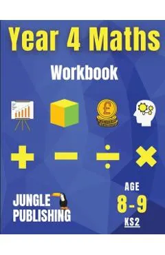 Year 4 Maths Workbook: Addition and Subtraction, Times Tables, Fractions, Measurement, Geometry, Telling the Time and Statistics for 8-9 Year
