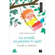 La scoala, ca pestele in apa! Invata cu placere!