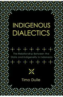 Indigenous Dialectics: The Relationship Between the State and Indigeneity in Indonesia
