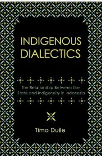 Indigenous Dialectics: The Relationship Between the State and Indigeneity in Indonesia
