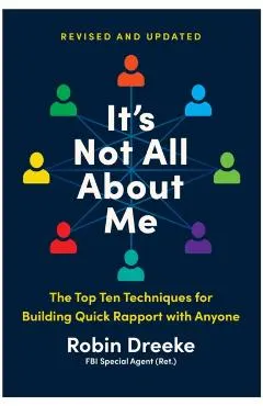 It's Not All about Me, Revised and Updated Edition: The Top Ten Techniques for Building Quick Rapport with Anyone