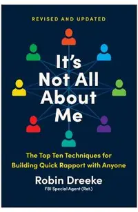 It's Not All about Me, Revised and Updated Edition: The Top Ten Techniques for Building Quick Rapport with Anyone