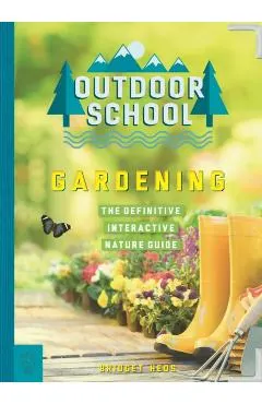 Outdoor School: Gardening: The Definitive Interactive Nature Guide