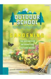 Outdoor School: Gardening: The Definitive Interactive Nature Guide