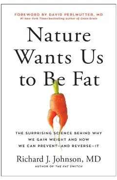 Nature Wants Us to Be Fat: The Surprising Science Behind Why We Gain Weight and How We Can Prevent--And Reverse--It
