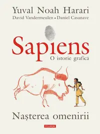 Sapiens. O istorie grafică (Vol. 1) Nașterea omenirii - Hardcover - Yuval Noah Harari