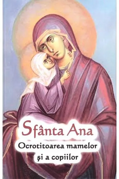 Sfânta Ana - Ocrotitoarea mamelor și a copiilor - Paperback brosat