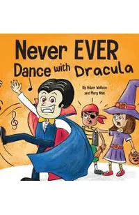 Never EVER Dance with a Dracula: A Funny Rhyming, Read Aloud Picture Book