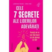 Cele 7 secrete ale liderilor adevarati. Invata de la cei mai buni ca sa ajungi in top