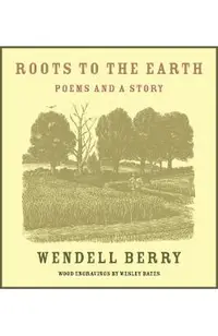 Roots to the Earth: Poems and a Story