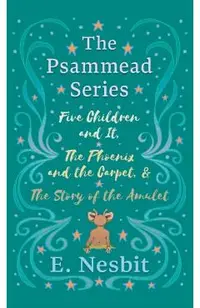 Five Children and It, The Phoenix and the Carpet, and The Story of the Amulet: The Psammead Series - Books 1 - 3