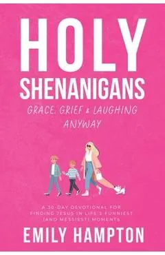 Holy Shenanigans: Grace, Grief and Laughing Anyway