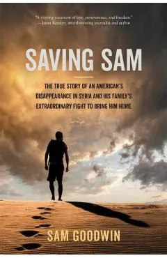 Saving Sam: The True Story of an American's Disappearance in Syria and His Family's Extraordinary Fight to Bring Him Home