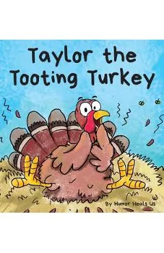 Taylor the Tooting Turkey: A Story About a Turkey Who Toots (Farts)
