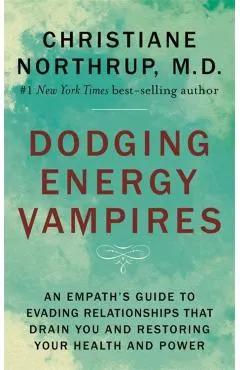 Dodging Energy Vampires: An Empath's Guide to Evading Relationships That Drain You and Restoring Your Health and Power