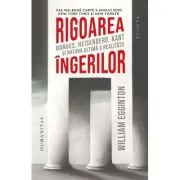 Rigoarea ingerilor. Borges, Heisenberg, Kant si natura ultima a realitatii