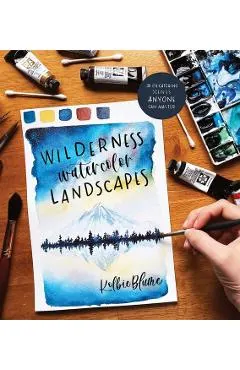 Wilderness Watercolor Landscapes: 30 Eye-Catching Scenes Anyone Can Master