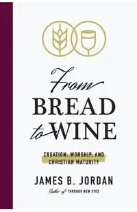 From Bread to Wine: Creation, Worship, and Christian Maturity