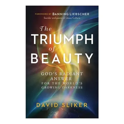 The Triumph Of Beauty: God's Radiant Answer For The World's Growing Darkness