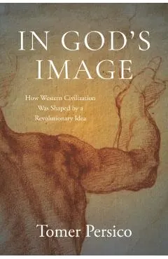 In God's Image: How Western Civilization Was Shaped by a Revolutionary Idea